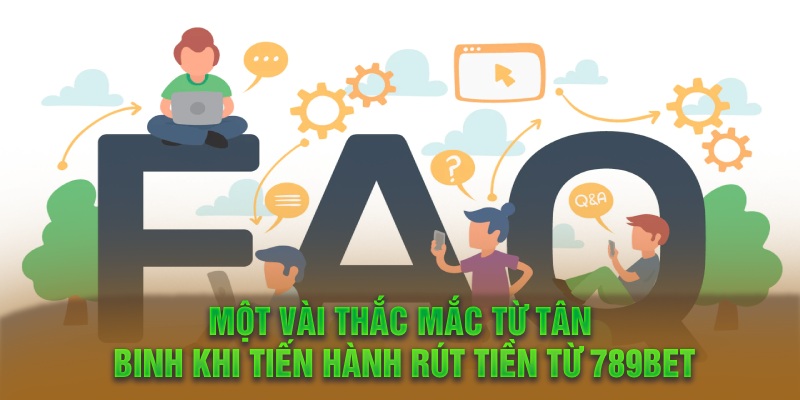 Một vài thắc mắc từ tân binh khi tiến hành rút tiền từ 789Bet