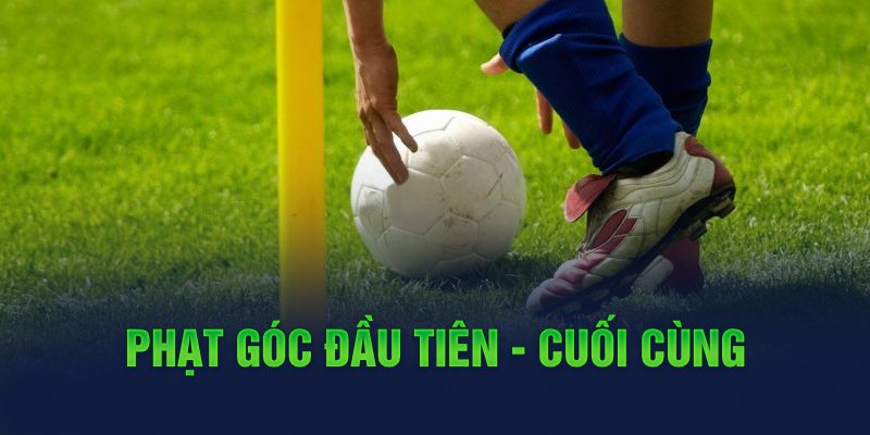 Phạt góc đầu tiên - cuối cùng