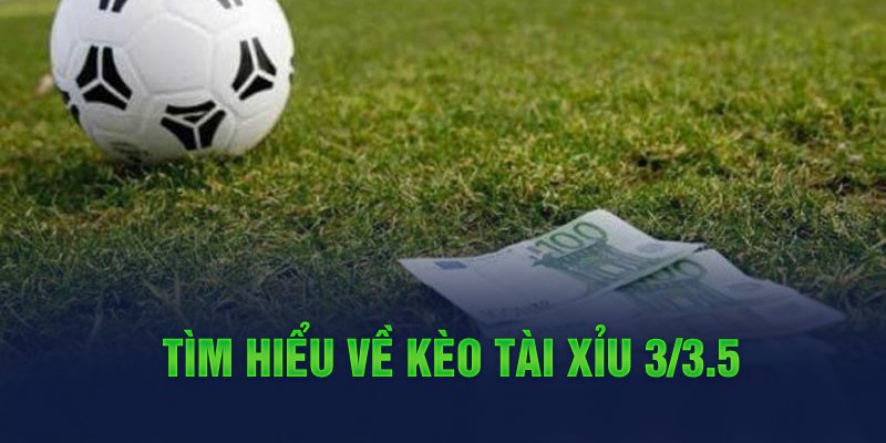 Tìm hiểu về kèo Tài Xỉu 3/3.5