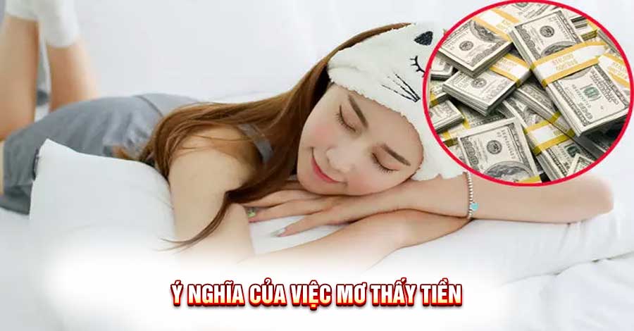 Giải mã giấc mơ thấy tiền: Ý nghĩa và điềm báo sâu xa